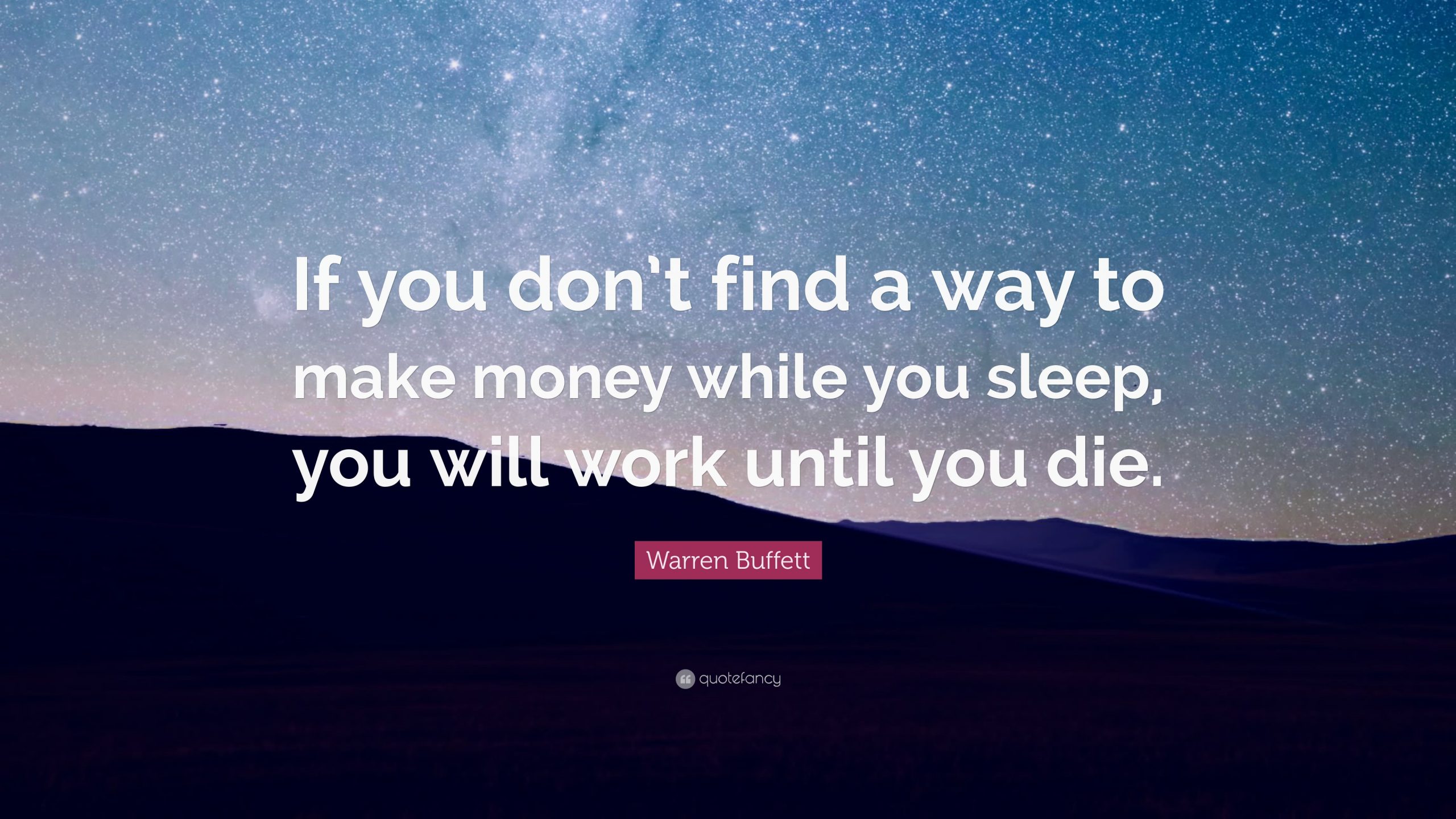 A Picture showing the quote if "you don't find a way to make money while you sleep, you will work until you die".